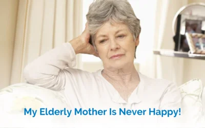 My Elderly Mother is Never Happy!